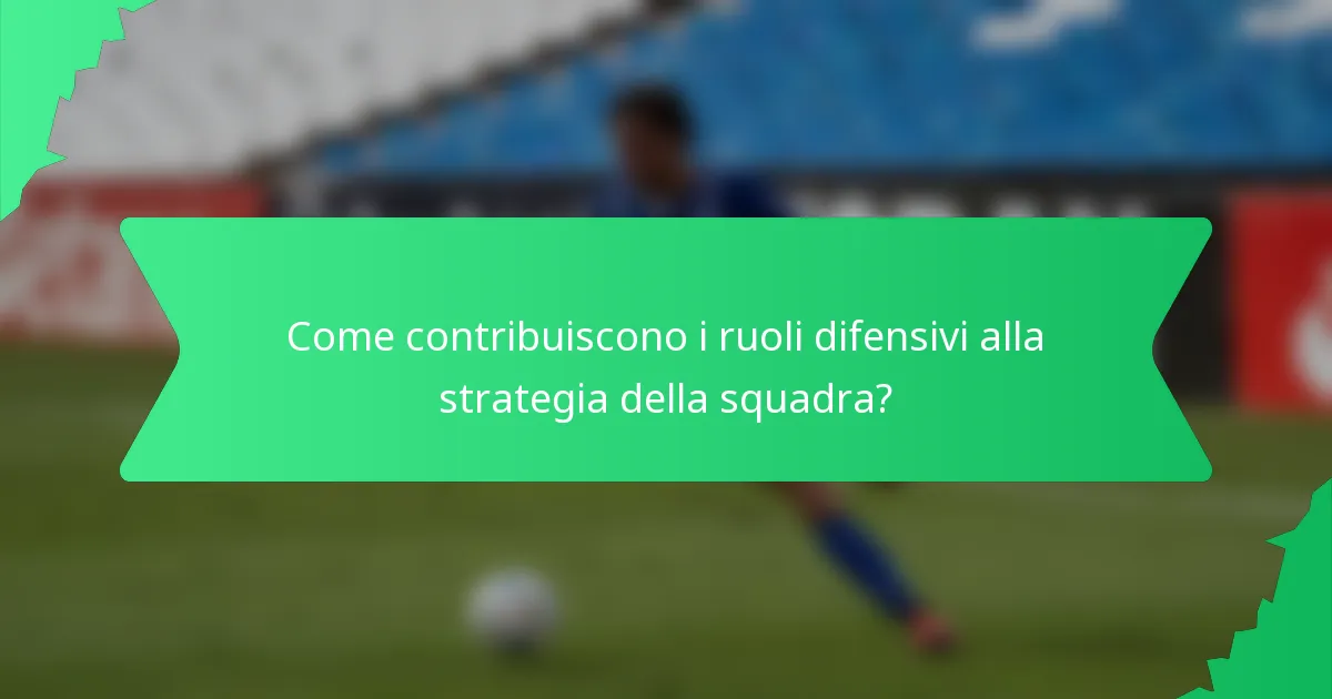 Come contribuiscono i ruoli difensivi alla strategia della squadra?