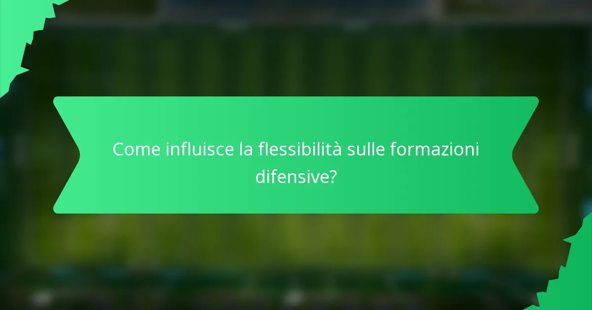 Come influisce la flessibilità sulle formazioni difensive?
