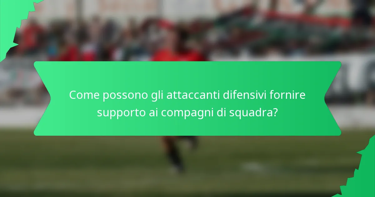 Come possono gli attaccanti difensivi fornire supporto ai compagni di squadra?