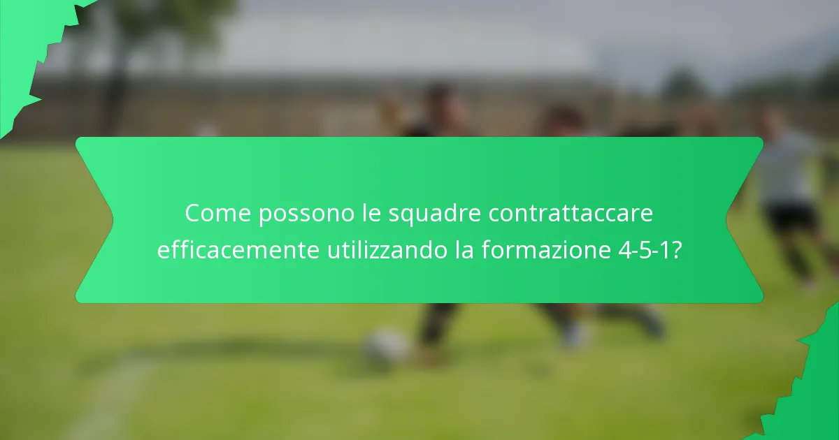 Come possono le squadre contrattaccare efficacemente utilizzando la formazione 4-5-1?