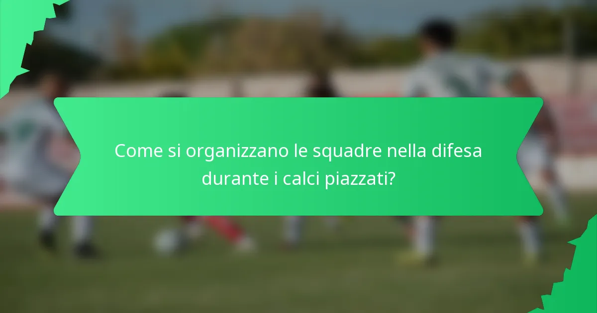 Come si organizzano le squadre nella difesa durante i calci piazzati?