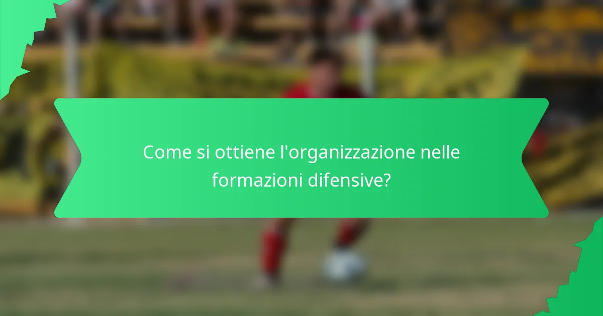 Come si ottiene l'organizzazione nelle formazioni difensive?