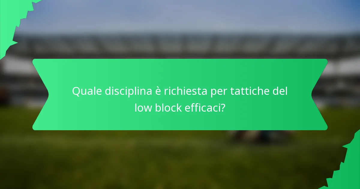 Quale disciplina è richiesta per tattiche del low block efficaci?