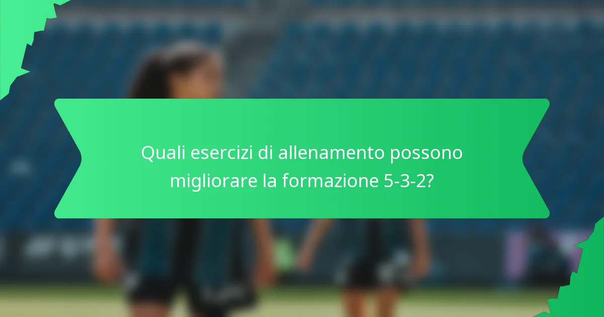 Quali esercizi di allenamento possono migliorare la formazione 5-3-2?