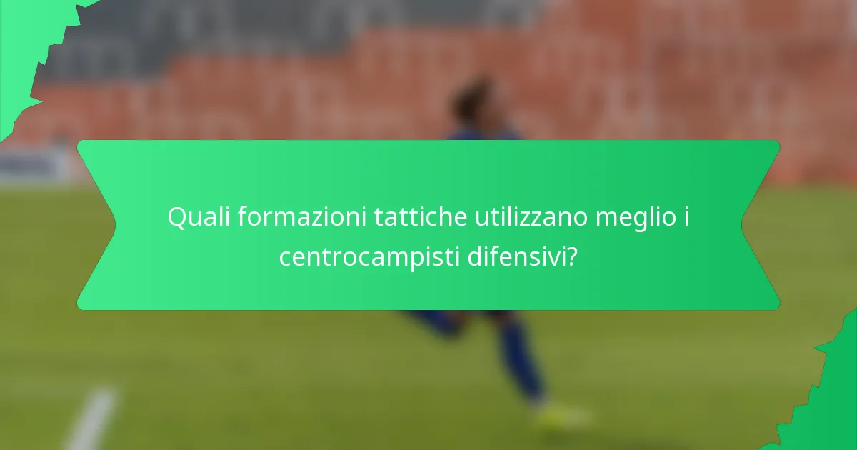 Quali formazioni tattiche utilizzano meglio i centrocampisti difensivi?