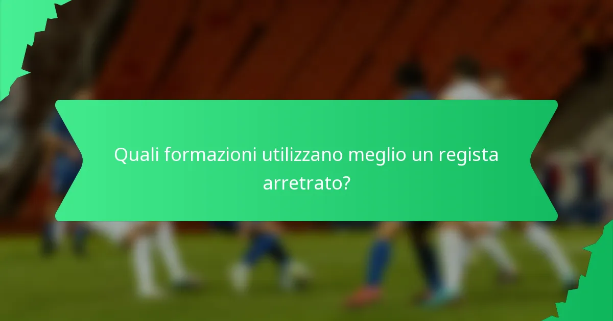 Quali formazioni utilizzano meglio un regista arretrato?