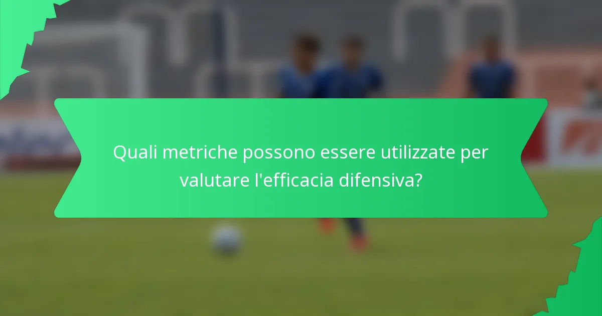 Quali metriche possono essere utilizzate per valutare l'efficacia difensiva?