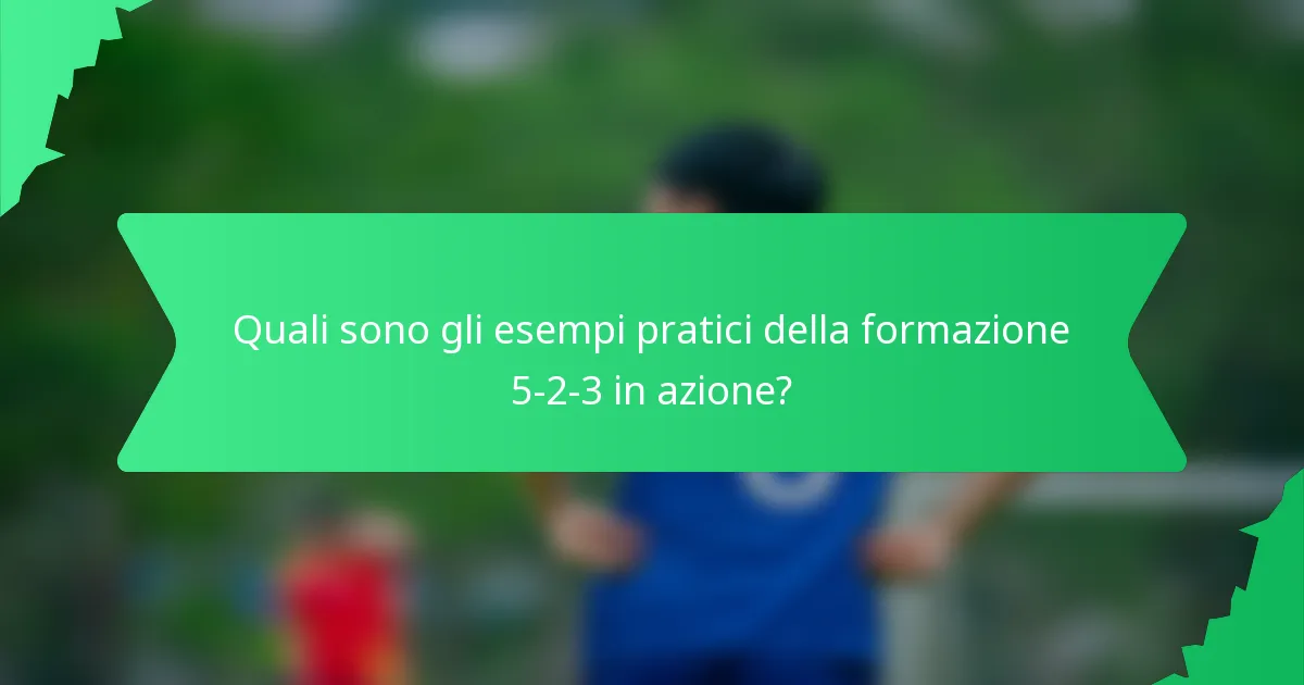 Quali sono gli esempi pratici della formazione 5-2-3 in azione?