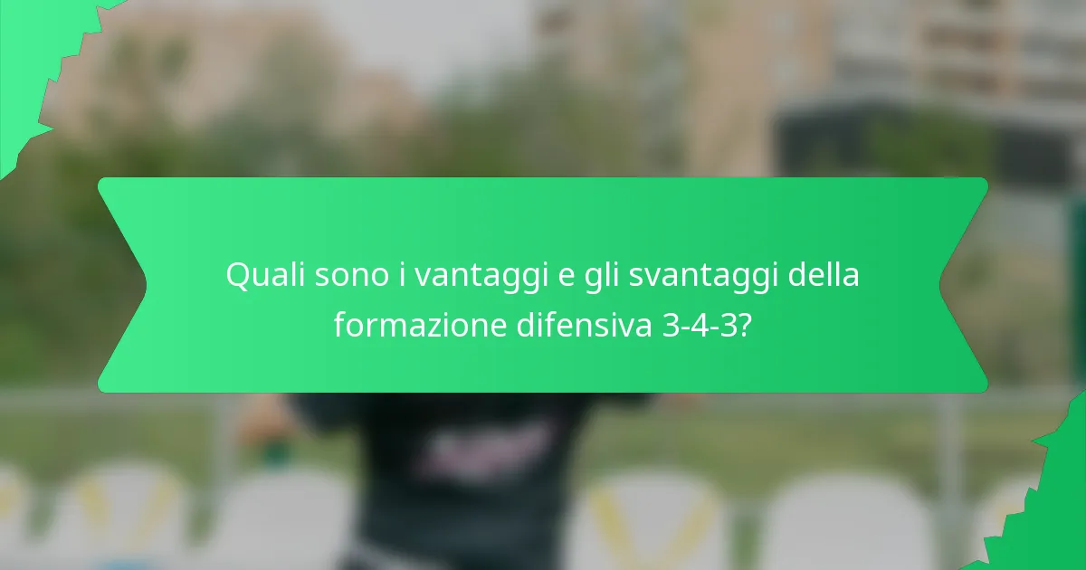 Quali sono i vantaggi e gli svantaggi della formazione difensiva 3-4-3?
