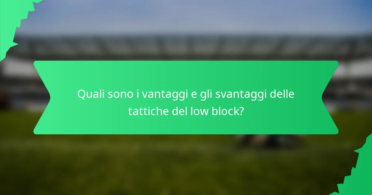Quali sono i vantaggi e gli svantaggi delle tattiche del low block?