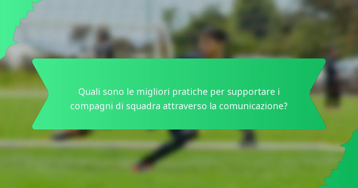 Quali sono le migliori pratiche per supportare i compagni di squadra attraverso la comunicazione?