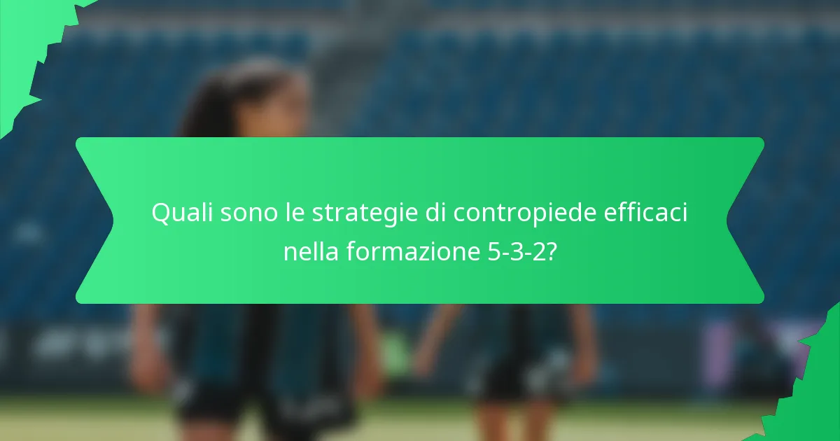 Quali sono le strategie di contropiede efficaci nella formazione 5-3-2?