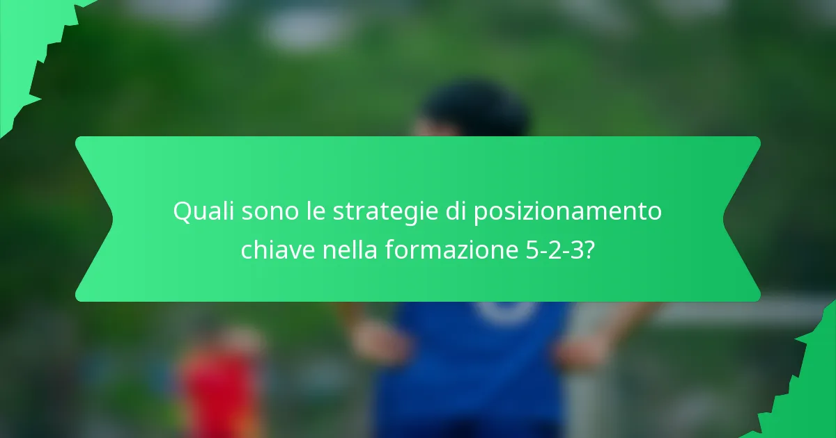 Quali sono le strategie di posizionamento chiave nella formazione 5-2-3?