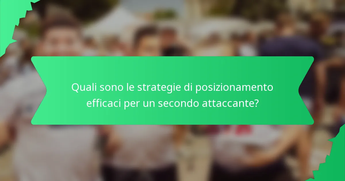 Quali sono le strategie di posizionamento efficaci per un secondo attaccante?