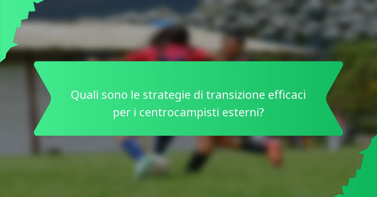 Quali sono le strategie di transizione efficaci per i centrocampisti esterni?