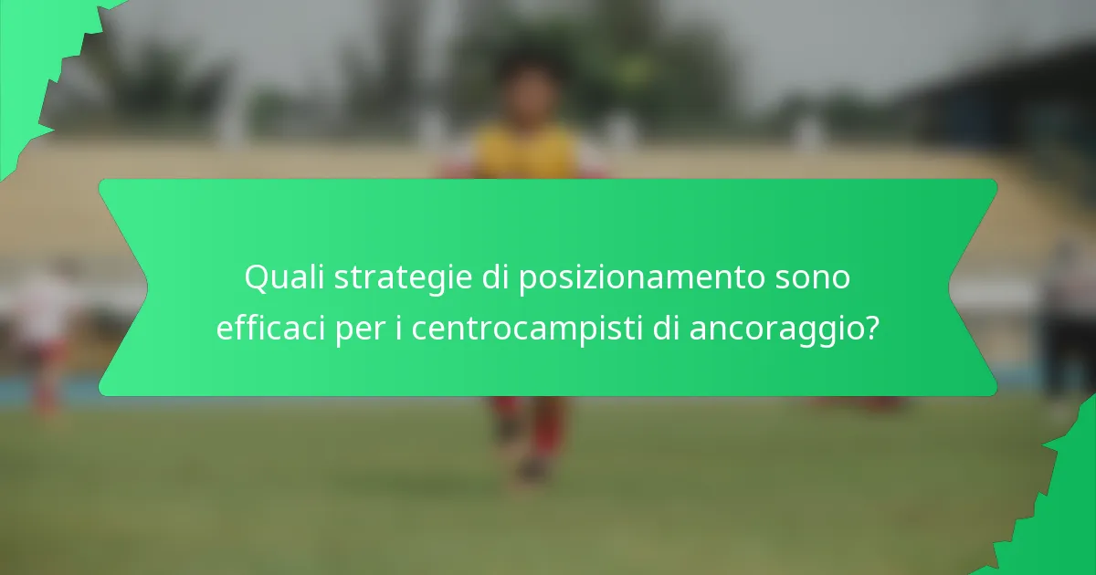 Quali strategie di posizionamento sono efficaci per i centrocampisti di ancoraggio?