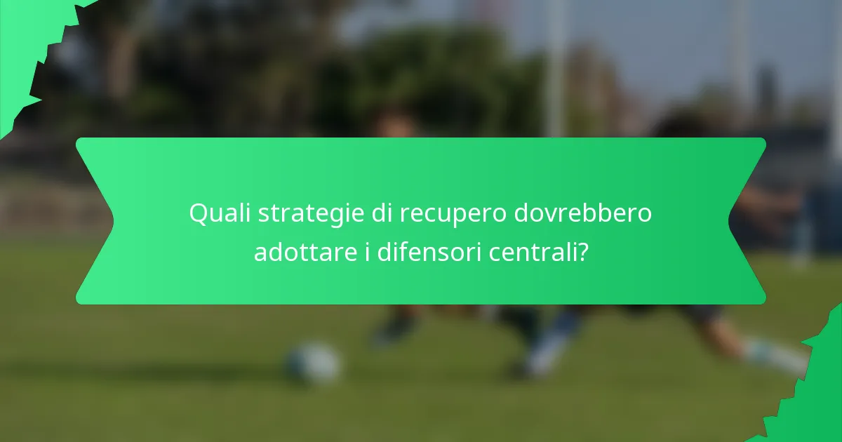 Quali strategie di recupero dovrebbero adottare i difensori centrali?